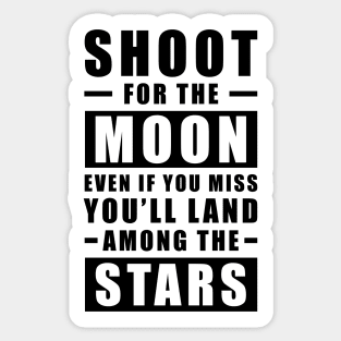 Shoot for the Moon. Even if you miss, you'll land among the Stars. Sticker